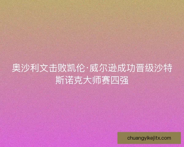 奥沙利文击败凯伦·威尔逊成功晋级沙特斯诺克大师赛四强